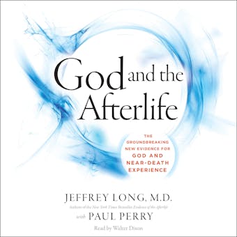 God and the Afterlife: The Groundbreaking New Evidence for God and Near-Death Experience - Paul Perry, Jeffrey Long