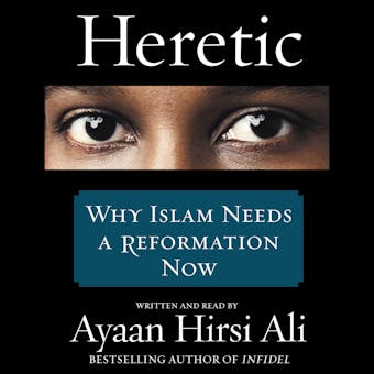 Heretic: Why Islam Needs a Reformation Now - Ayaan Hirsi Ali