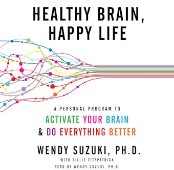 Healthy Brain, Happy Life: A Personal Program to Activate Your Brain and Do Everything Better - Wendy Suzuki, Billie Fitzpatrick
