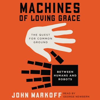 Machines of Loving Grace: The Quest for Common Ground Between Humans and Robots - undefined