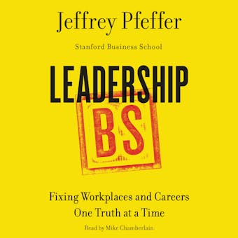 Leadership BS: Fixing Workplaces and Careers One Truth at a Time - Jeffrey Pfeffer