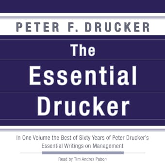 The Essential Drucker: In One Volume the Best of Sixty Years of Peter Drucker's Essential Writings on Management - undefined