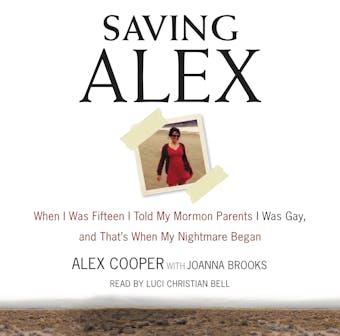 Saving Alex: When I was Fifteen I Told My Mormon Parents I Was Gay, and That's When My Nightmare Began - undefined