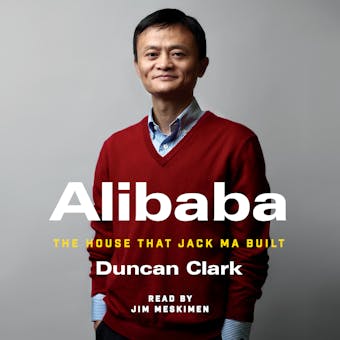 Alibaba: The House that Jack Ma Built - Duncan Clark