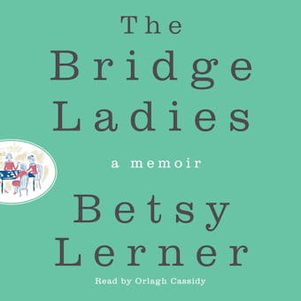 The Bridge Ladies: A Memoir - Betsy Lerner