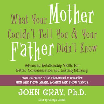 What Your Mother Couldn't Tell You and Your Father Didn't Know: Advanced Relationship Skills for Better Communication and Lasting Intimacy - undefined