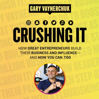Crushing It!: How Great Entrepreneurs Build Their Business and Influence-and How You Can, Too - Gary Vaynerchuk