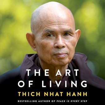 The Art of Living: Peace and Freedom in the Here and Now - Thich Nhat Hanh