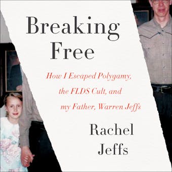 Breaking Free: How I Escaped Polygamy, the FLDS Cult, and my Father, Warren Jeffs - undefined