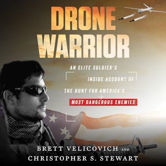 Drone Warrior: An Elite Soldier's Inside Account of the Hunt for America's Most Dangerous Enemies - Christopher S. Stewart, Brett Velicovich