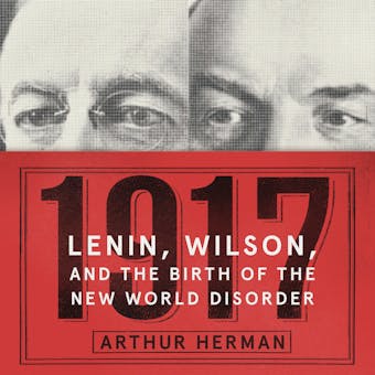 1917: Lenin, Wilson, and the Birth of the New World Disorder - undefined