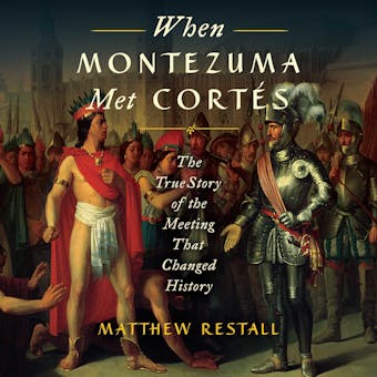 When Montezuma Met CortÃ©s: The True Story of the Meeting that Changed History - Matthew Restall
