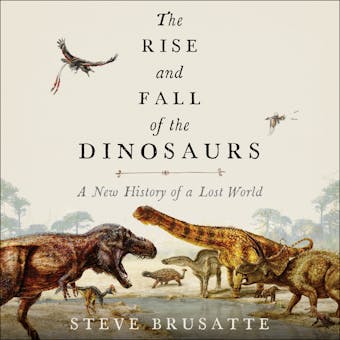 The Rise and Fall of the Dinosaurs: A New History of a Lost World - undefined