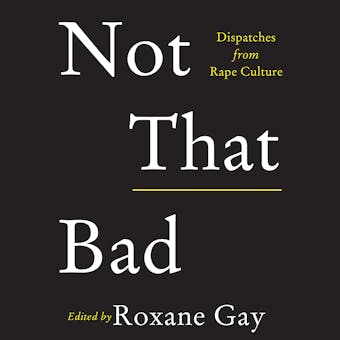Not That Bad: Dispatches from Rape Culture - undefined