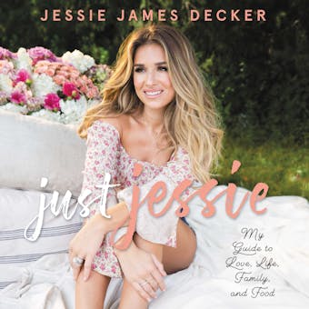 Just Jessie: My Guide to Love, Life, Family, and Food - Jessie James Decker