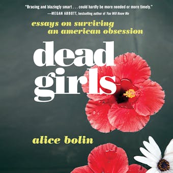Dead Girls: Essays on Surviving an American Obsession - undefined