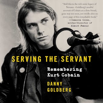 Serving the Servant: Remembering Kurt Cobain - Danny Goldberg