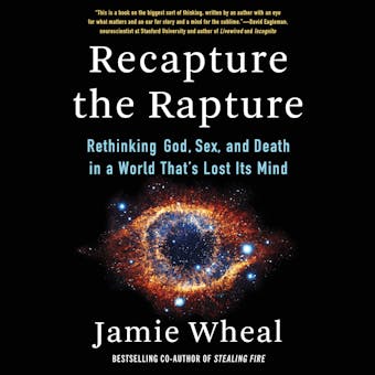 Recapture the Rapture: Rethinking God, Sex, and Death in a World That’s Lost Its Mind