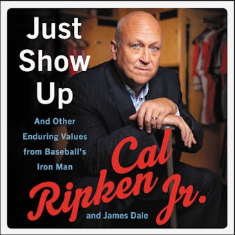 Just Show Up: And Other Enduring Values from Baseball's Iron Man