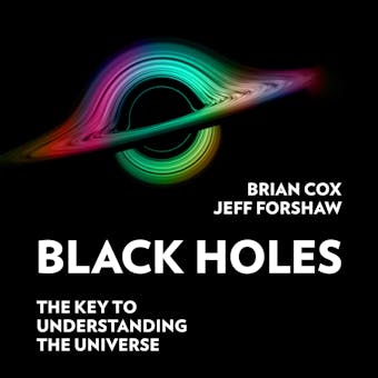 Black Holes: The Key to Understanding the Universe - Jeff Forshaw, Brian Cox