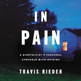 In Pain: A Bioethicist’s Personal Struggle with Opioids - Travis Rieder