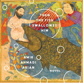 Then the Fish Swallowed Him: A Novel - Amir Ahmadi Arian
