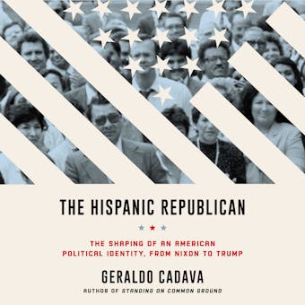 The Hispanic Republican: The Shaping of an American Political Identity, from Nixon to Trump - undefined