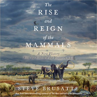 The Rise and Reign of the Mammals: A New History, from the Shadow of the Dinosaurs to Us - undefined