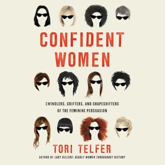 Confident Women: Swindlers, Grifters, and Shapeshifters of the Feminine Persuasion - undefined