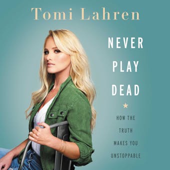Never Play Dead: How the Truth Makes You Unstoppable - undefined