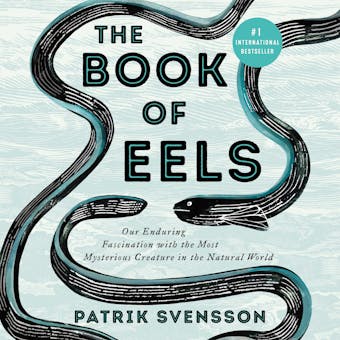 The Book of Eels: Our Enduring Fascination with the Most Mysterious Creature in the Natural World - undefined