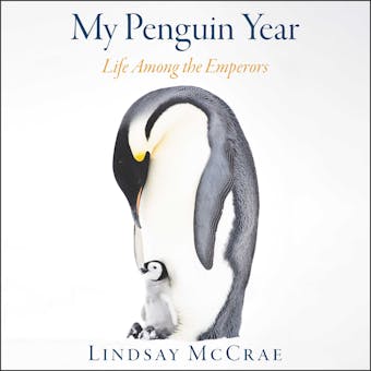 My Penguin Year: Life Among the Emperors - Lindsay McCrae