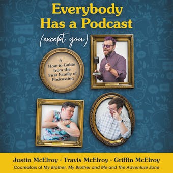 Everybody Has a Podcast (Except You): A How-To Guide from the First Family of Podcasting - undefined