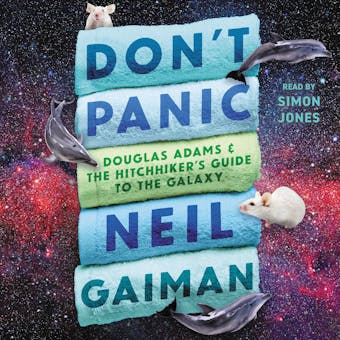 Don't Panic: Douglas Adams and the Hitchhiker's Guide to the Galaxy - Neil Gaiman