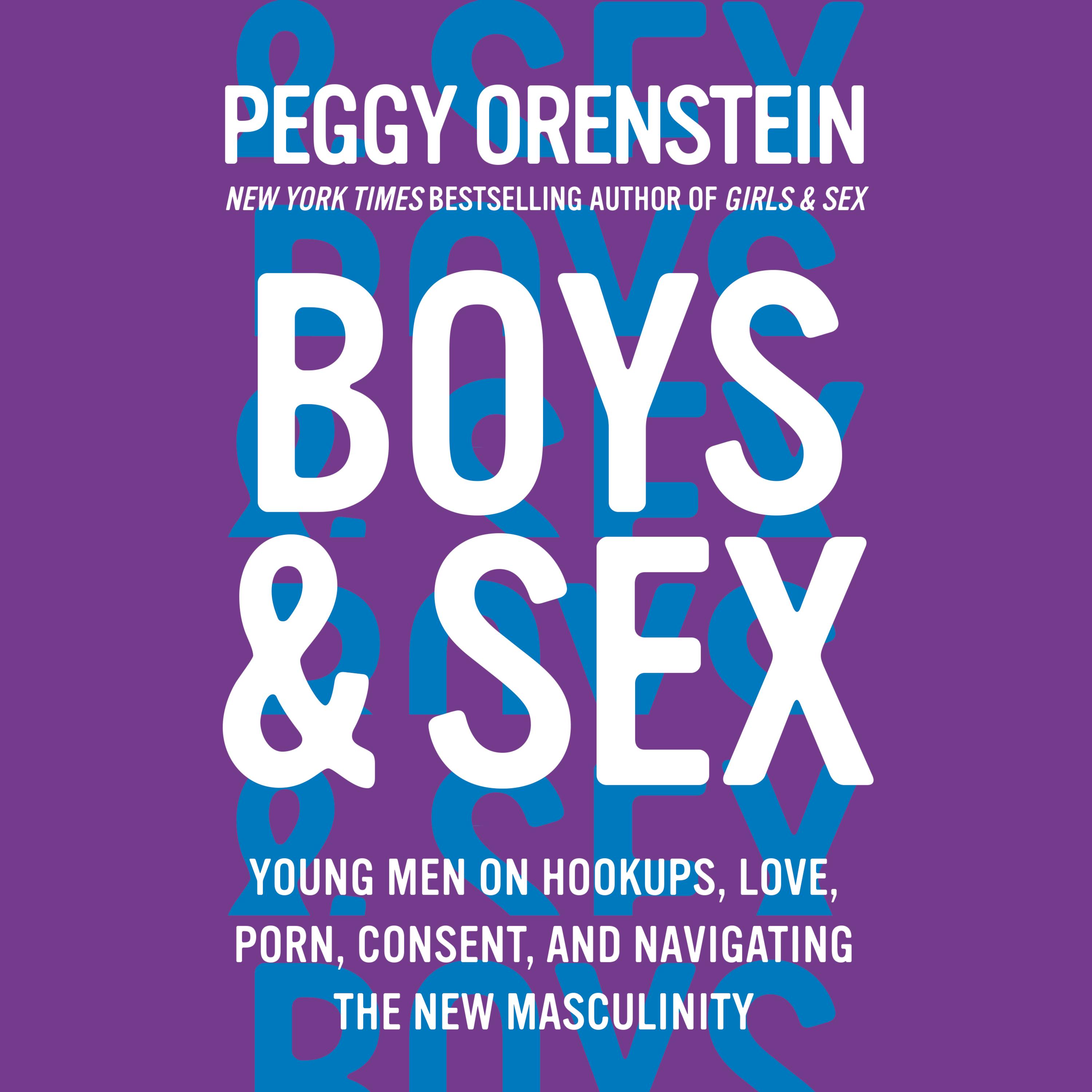 Boys & Sex: Young Men On Hookups, Love, Porn, Consent, And Navigating The  New Masculinity | Audiobook | Peggy Orenstein | Nextory