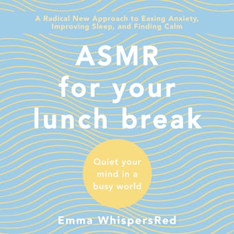 ASMR for Your Lunch Break: Quiet Your Mind in a Busy World - Emma WhispersRed