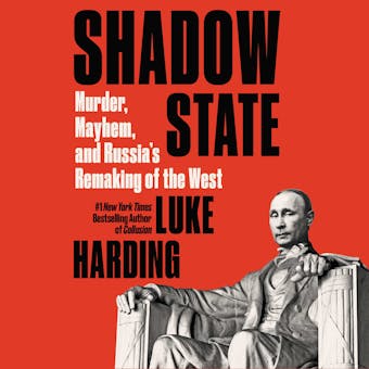 Shadow State: Murder, Mayhem, and Russia's Remaking of the West - undefined