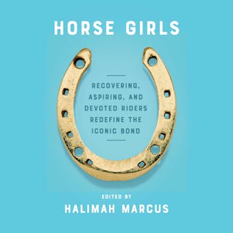 Horse Girls: Recovering, Aspiring, and Devoted Riders Redefine the Iconic Bond - undefined