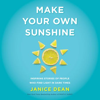 Make Your Own Sunshine: Inspiring Stories of People Who Find Light in Dark Times - undefined