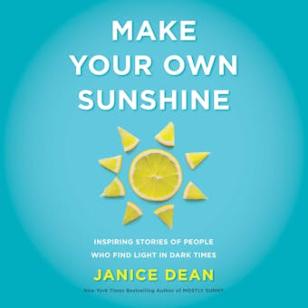Make Your Own Sunshine: Inspiring Stories of People Who Find Light in Dark Times