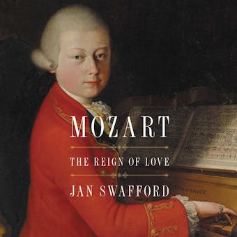 Mozart: The Reign of Love - Jan Swafford
