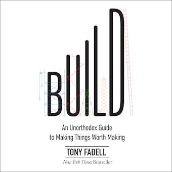 Build: An Unorthodox Guide to Making Things Worth Making - Tony Fadell