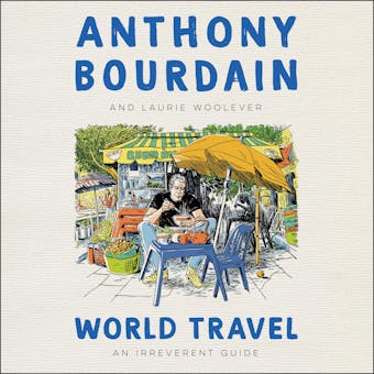World Travel: An Irreverent Guide - Laurie Woolever, Anthony Bourdain