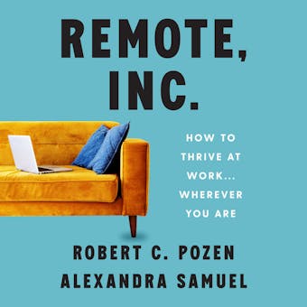 Remote, Inc.: How to Thrive at Work . . . Wherever You Are - undefined