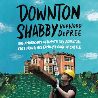 Downton Shabby: One American's Ultimate DIY Adventure Restoring His Family's English Castle - Hopwood DePree