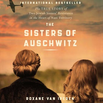 The Sisters of Auschwitz: The True Story of Two Jewish Sisters’ Resistance in the Heart of Nazi Territory - undefined