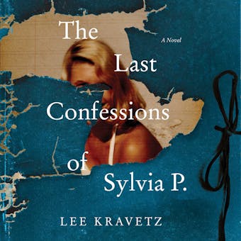 The Last Confessions of Sylvia P.: A Novel - Lee Kravetz
