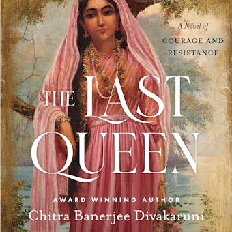 The Last Queen: A Novel of Courage and Resistance - Chitra Banerjee Divakaruni
