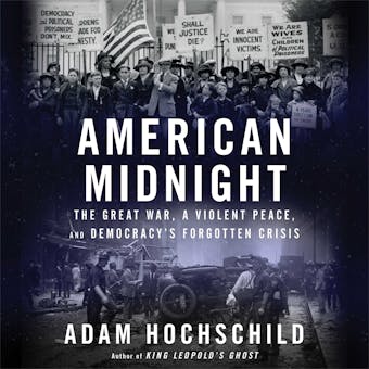 American Midnight: The Great War, a Violent Peace, and Democracy’s Forgotten Crisis - Adam Hochschild