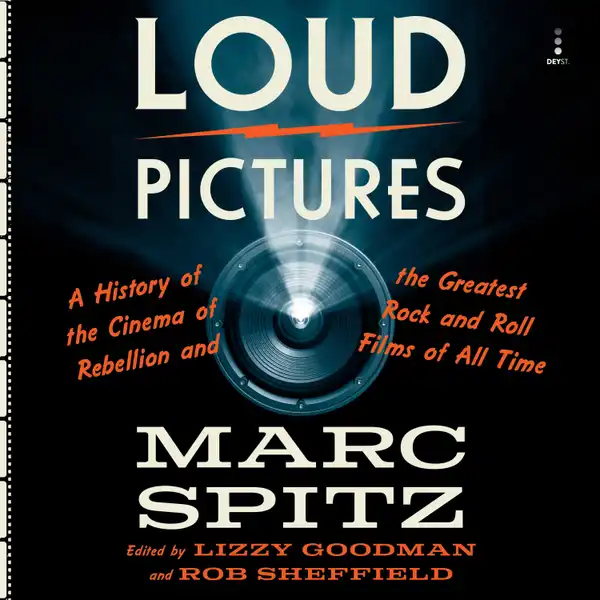 Loud Pictures : A History of the Cinema of Rebellion and the Greatest Rock and Roll Films of All Time
